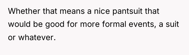 Whether that means a nice pantsuit that would be good...