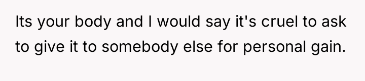 Its your body and I would say it's cruel to...