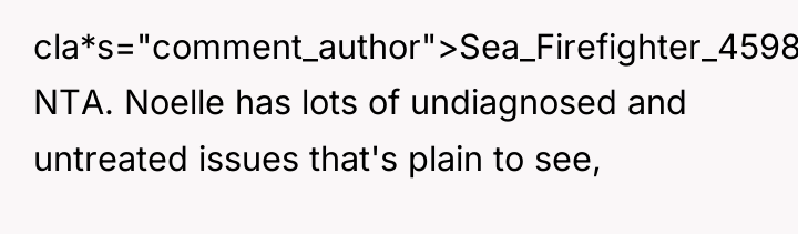 cla*s="comment_author">Sea_Firefighter_4598: NTA. Noelle has lots of undiagnosed and untreated issues...