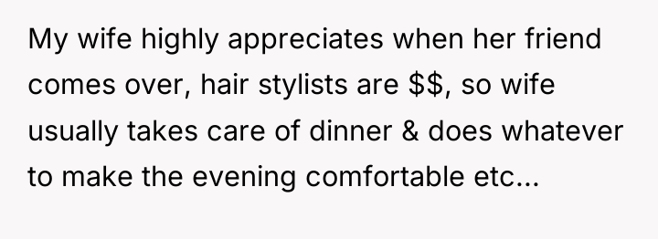 My wife highly appreciates when her friend comes over, hair...