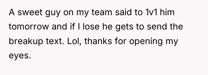 A sweet guy on my team said to 1v1 him...