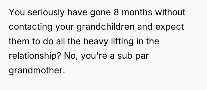 You seriously have gone 8 months without contacting your grandchildren...