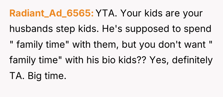Radiant_Ad_6565 YTA. Your kids are your husbands step kids. He's...
