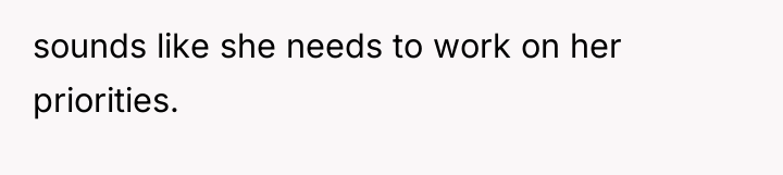 sounds like she needs to work on her priorities.