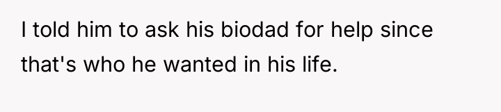 I told him to ask his biodad for help since...