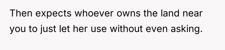 Then expects whoever owns the land near you to just...