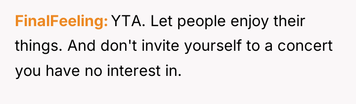 FinalFeeling YTA. Let people enjoy their things. And don't invite...