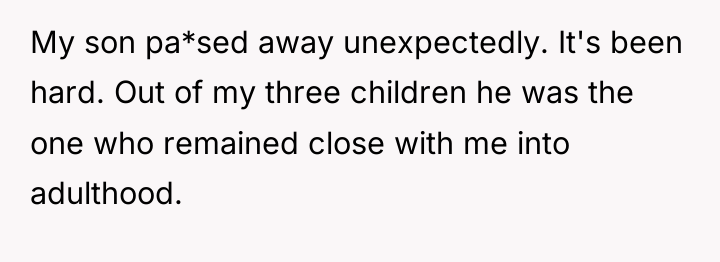 My son pa*sed away unexpectedly. It's been hard. Out of...