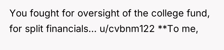 You fought for oversight of the college fund, for split...