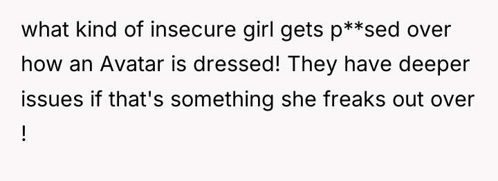 what kind of insecure girl gets p**sed over how an...