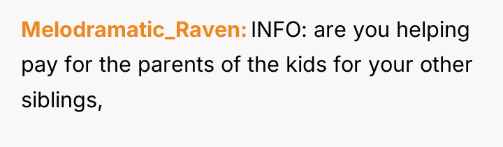 Melodramatic_Raven INFO: are you helping pay for the parents of...