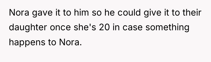 Nora gave it to him so he could give it...