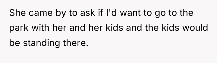 She came by to ask if I'd want to go...
