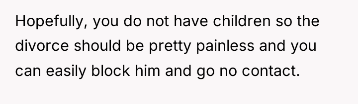 Hopefully, you do not have children so the divorce should...