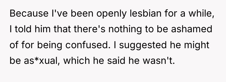 Because I've been openly lesbian for a while, I told...