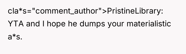 cla*s="comment_author">PristineLibrary: YTA and I hope he dumps your materialistic a*s.