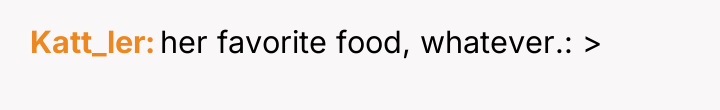 Katt_ler her favorite food, whatever.: >