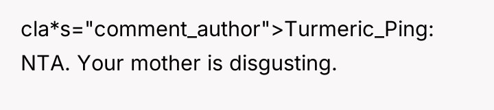 cla*s="comment_author">Turmeric_Ping: NTA. Your mother is disgusting.