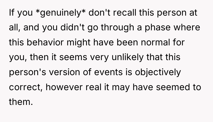 If you *genuinely* don't recall this person at all, and...