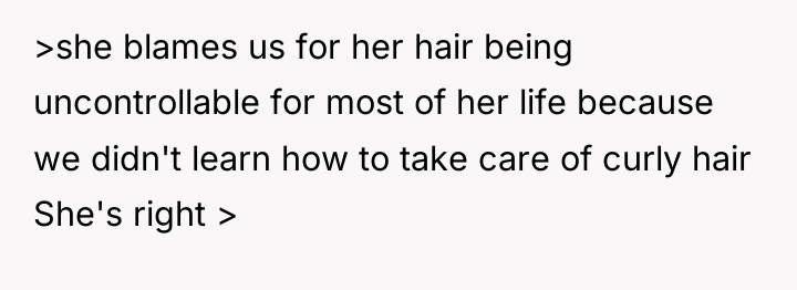 >she blames us for her hair being uncontrollable for most...