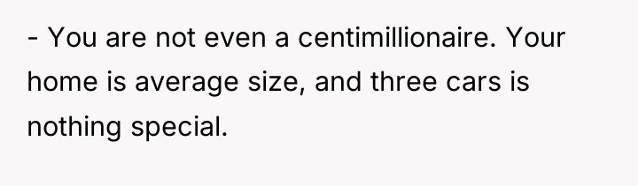 - You are not even a centimillionaire. Your home is...