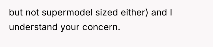 but not supermodel sized either) and I understand your concern.