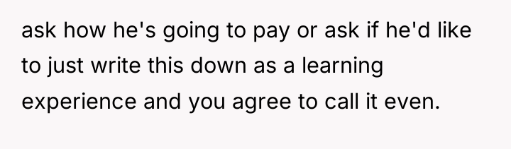ask how he's going to pay or ask if he'd...