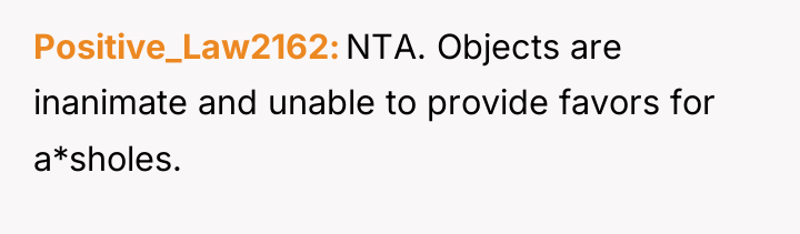 Positive_Law2162 NTA. Objects are inanimate and unable to provide favors...