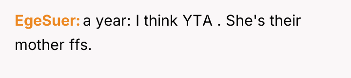 EgeSuer a year: I think YTA . She's their mother...
