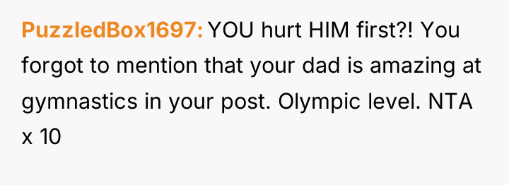 PuzzledBox1697 YOU hurt HIM first?! You forgot to mention that...