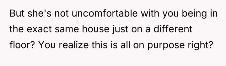 But she's not uncomfortable with you being in the exact...