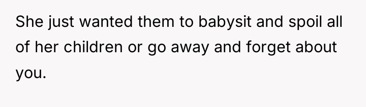 She just wanted them to babysit and spoil all of...