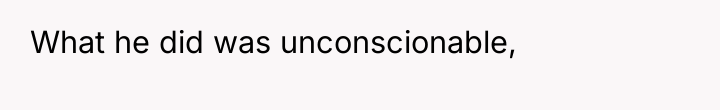 What he did was unconscionable,