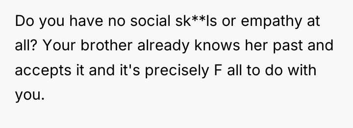 Do you have no social sk**ls or empathy at all?...