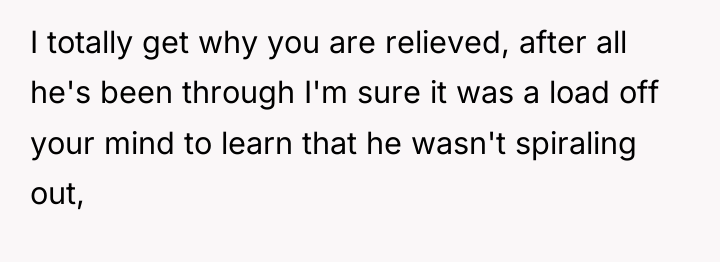 I totally get why you are relieved, after all he's...