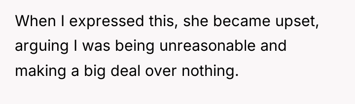 When I expressed this, she became upset, arguing I was...