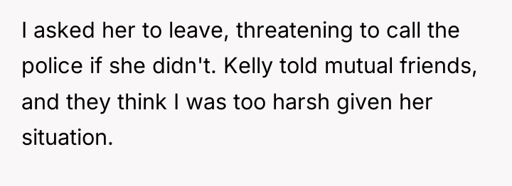 I asked her to leave, threatening to call the police...