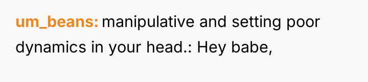 um_beans manipulative and setting poor dynamics in your head.: Hey...