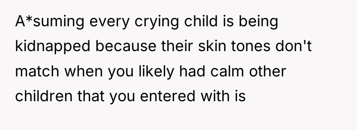 A*suming every crying child is being kidnapped because their skin...