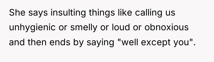 She says insulting things like calling us unhygienic or smelly...