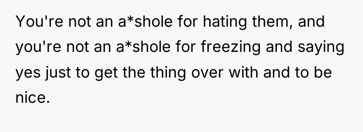 You're not an a*shole for hating them, and you're not...