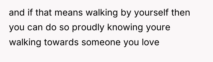 and if that means walking by yourself then you can...