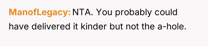 ManofLegacy NTA. You probably could have delivered it kinder but...