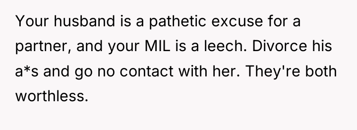 Your husband is a pathetic excuse for a partner, and...
