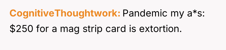 CognitiveThoughtwork Pandemic my a*s: $250 for a mag strip card...
