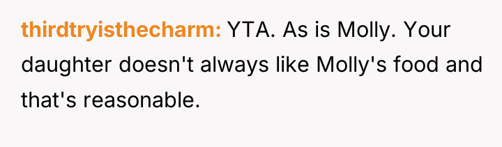 thirdtryisthecharm YTA. As is Molly. Your daughter doesn't always like...