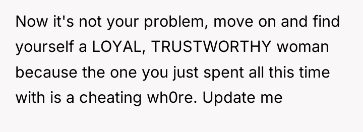 Now it's not your problem, move on and find yourself...