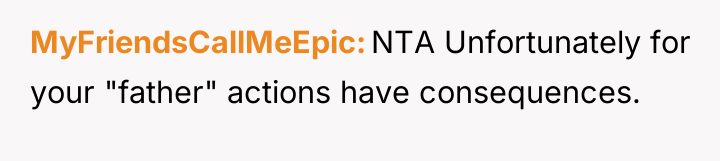 MyFriendsCallMeEpic NTA Unfortunately for your "father" actions have consequences.
