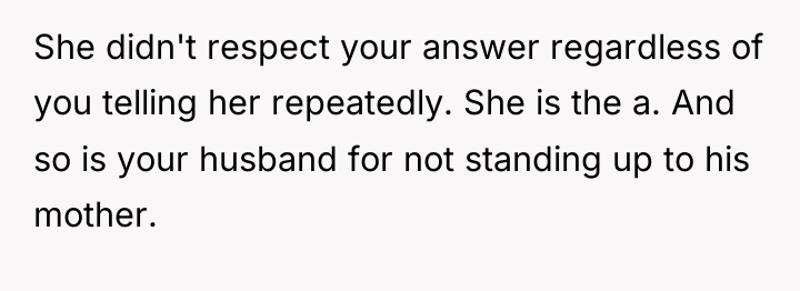 She didn't respect your answer regardless of you telling her...