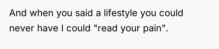 And when you said a lifestyle you could never have...